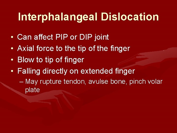Interphalangeal Dislocation • • Can affect PIP or DIP joint Axial force to the Interphalangeal Dislocation • • Can affect PIP or DIP joint Axial force to the