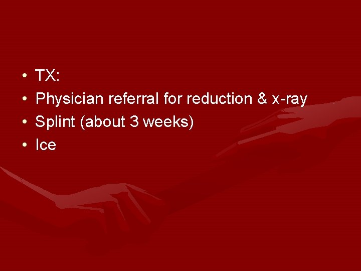  • • TX: Physician referral for reduction & x-ray Splint (about 3 weeks)