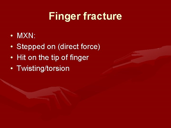 Finger fracture • • MXN: Stepped on (direct force) Hit on the tip of Finger fracture • • MXN: Stepped on (direct force) Hit on the tip of