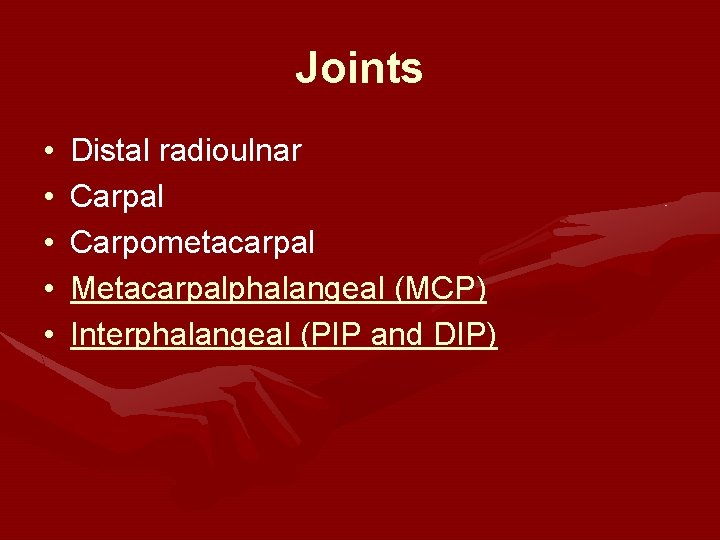 Joints • • • Distal radioulnar Carpal Carpometacarpal Metacarpalphalangeal (MCP) Interphalangeal (PIP and DIP)