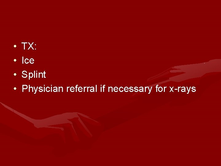  • • TX: Ice Splint Physician referral if necessary for x-rays 