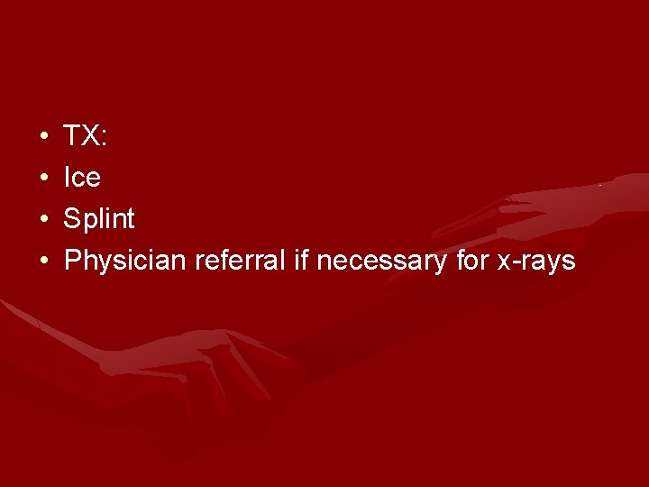 • • TX: Ice Splint Physician referral if necessary for x-rays • • TX: Ice Splint Physician referral if necessary for x-rays