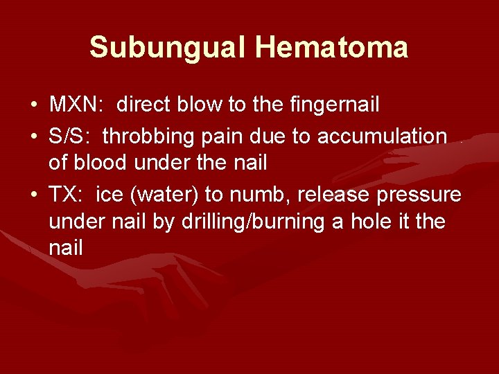 Subungual Hematoma • MXN: direct blow to the fingernail • S/S: throbbing pain due Subungual Hematoma • MXN: direct blow to the fingernail • S/S: throbbing pain due