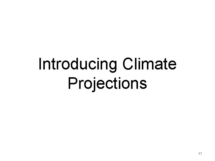 Introducing Climate Projections 47 