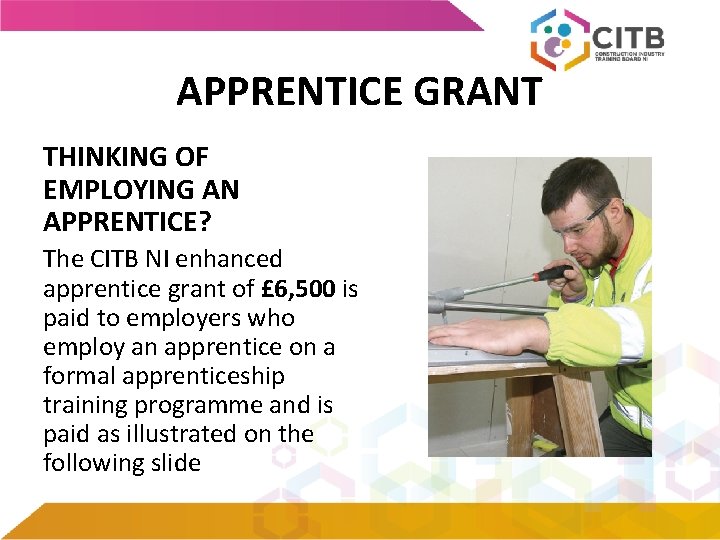 APPRENTICE GRANT THINKING OF EMPLOYING AN APPRENTICE? The CITB NI enhanced apprentice grant of