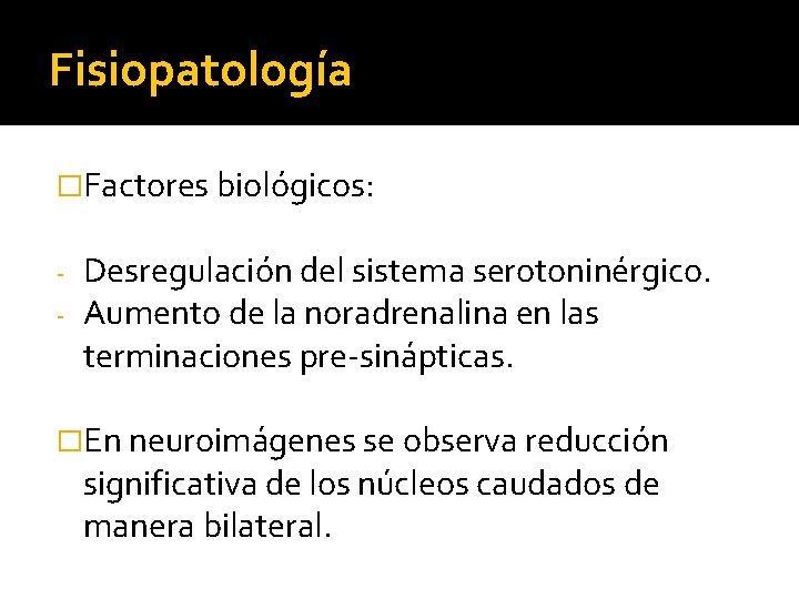 Fisiopatología �Factores biológicos: - Desregulación del sistema serotoninérgico. Aumento de la noradrenalina en las