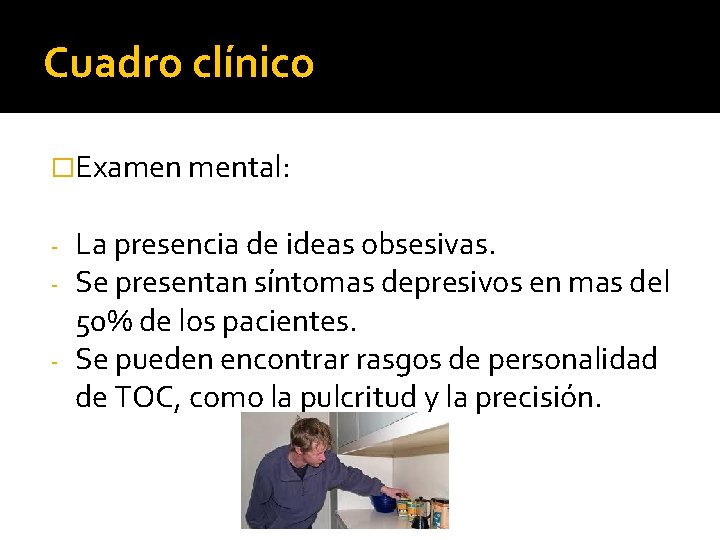 Cuadro clínico �Examen mental: La presencia de ideas obsesivas. Se presentan síntomas depresivos en