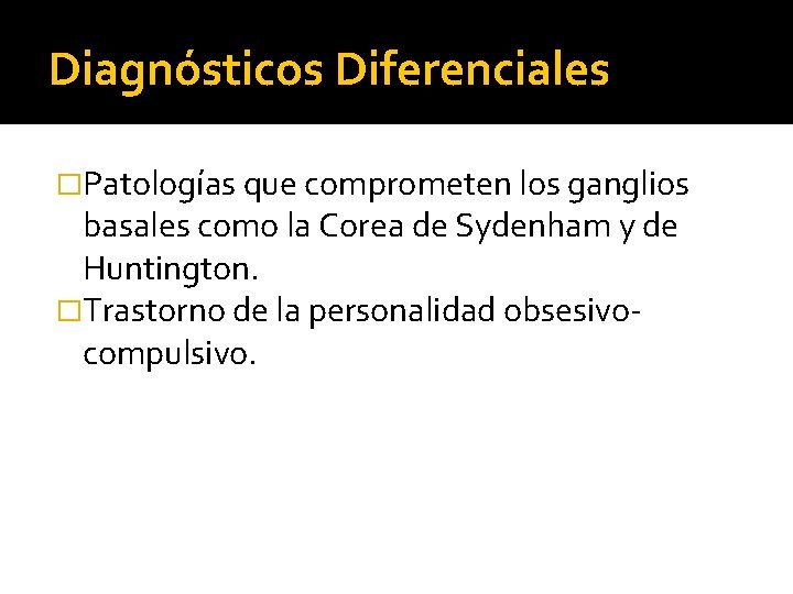 Diagnósticos Diferenciales �Patologías que comprometen los ganglios basales como la Corea de Sydenham y