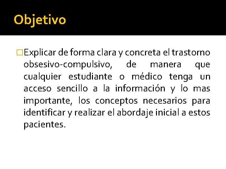 Objetivo �Explicar de forma clara y concreta el trastorno obsesivo-compulsivo, de manera que cualquier