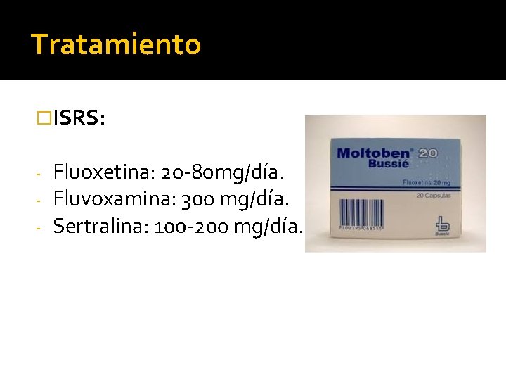 Tratamiento �ISRS: - Fluoxetina: 20 -80 mg/día. Fluvoxamina: 300 mg/día. Sertralina: 100 -200 mg/día.