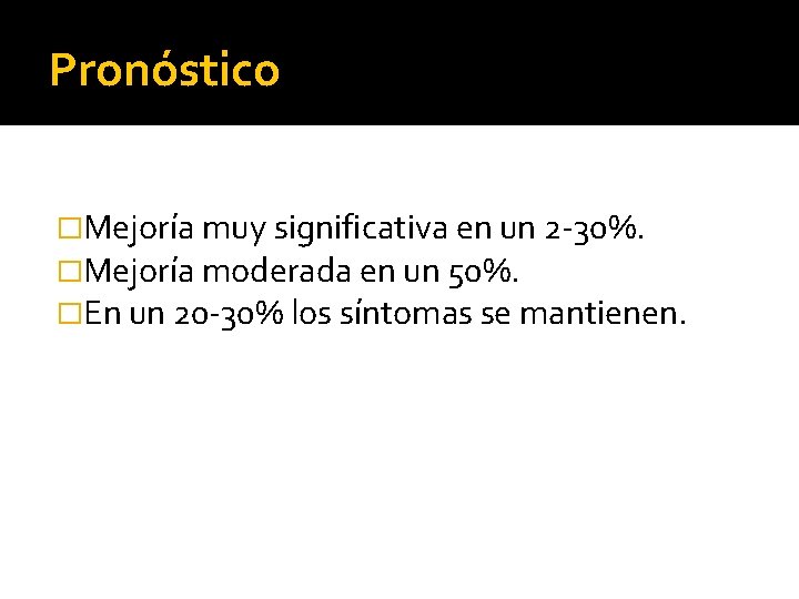 Pronóstico �Mejoría muy significativa en un 2 -30%. �Mejoría moderada en un 50%. �En