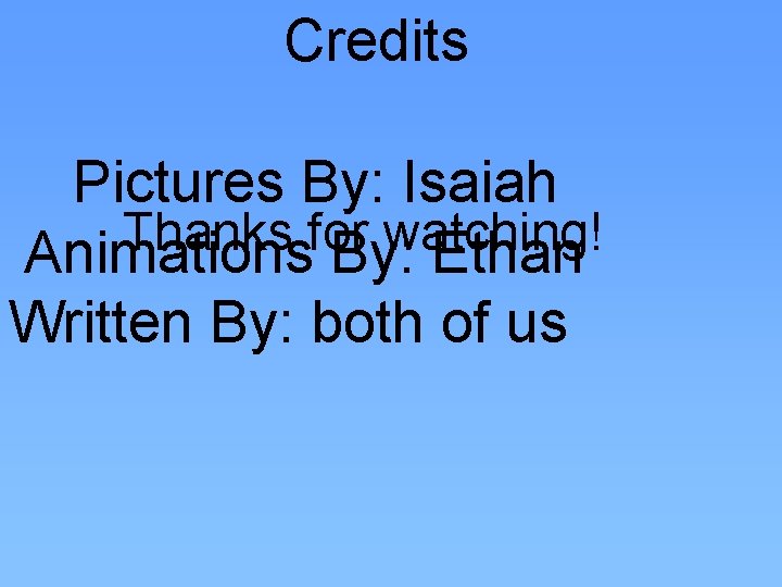 Credits Pictures By: Isaiah Thanks for watching! Animations By: Ethan Written By: both of