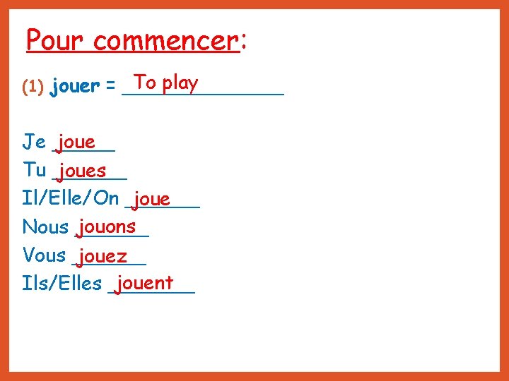 Pour commencer: (1) To play jouer = _______ Je _____ joue Tu ______ joues