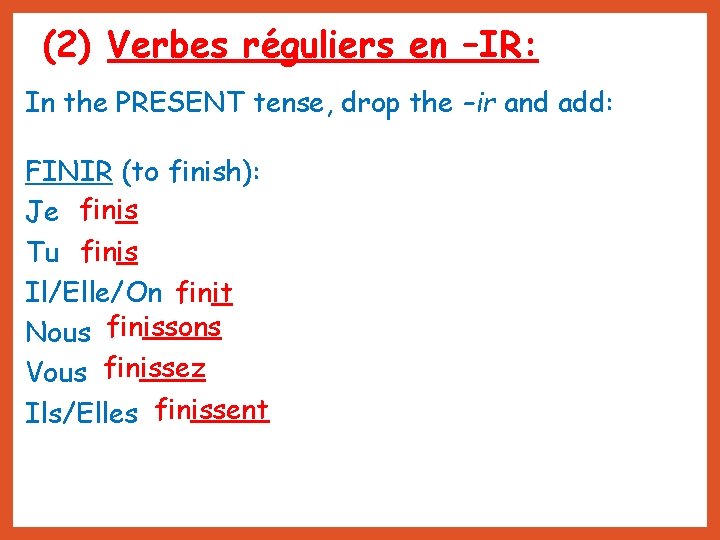 (2) Verbes réguliers en –IR: In the PRESENT tense, drop the –ir and add: