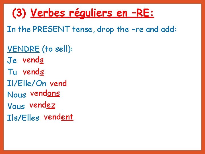 (3) Verbes réguliers en –RE: In the PRESENT tense, drop the –re and add: