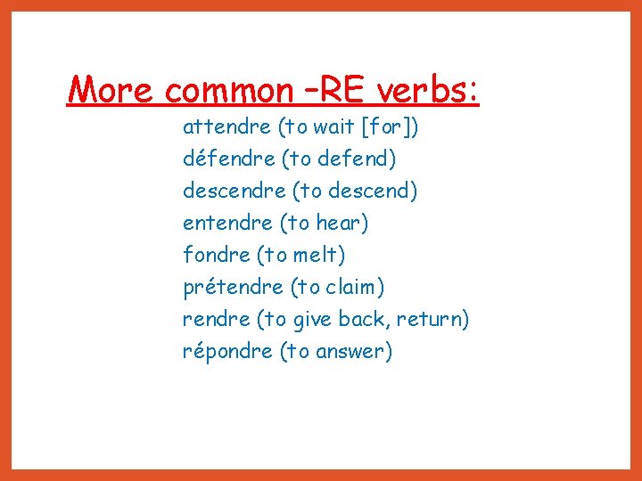 More common –RE verbs: attendre (to wait [for]) défendre (to defend) descendre (to descend)