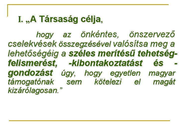 I. „A Társaság célja, az önkéntes, önszervező cselekvések összegzésével valósítsa meg a hogy lehetőségéig