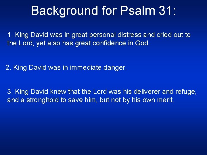 Background for Psalm 31: 1. King David was in great personal distress and cried
