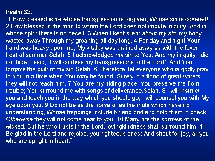 Psalm 32: “ 1 How blessed is he whose transgression is forgiven, Whose sin