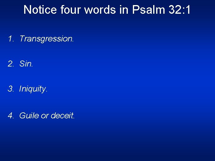Notice four words in Psalm 32: 1 1. Transgression. 2. Sin. 3. Iniquity. 4.