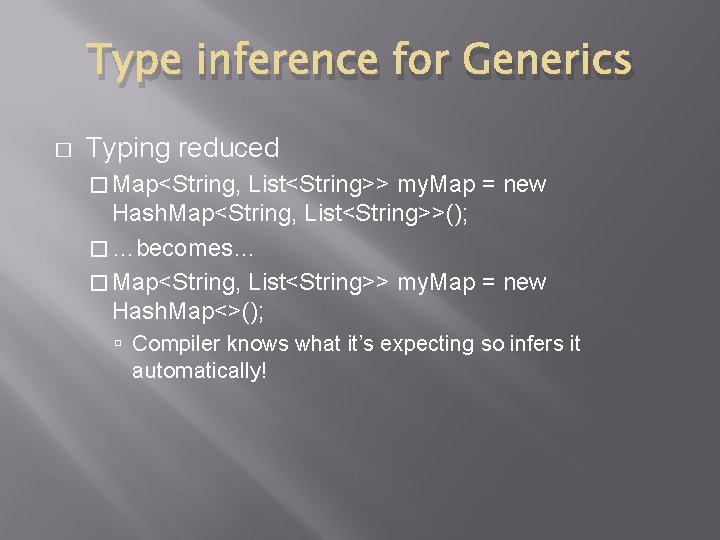 Type inference for Generics � Typing reduced � Map<String, List<String>> my. Map = new Type inference for Generics � Typing reduced � Map<String, List<String>> my. Map = new