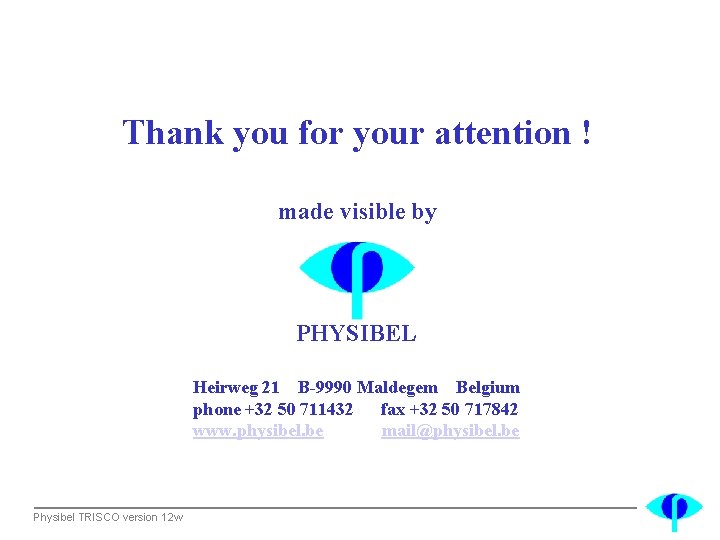 Thank you for your attention ! made visible by PHYSIBEL Heirweg 21 B-9990 Maldegem