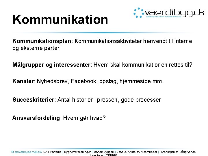 Kommunikationsplan: Kommunikationsaktiviteter henvendt til interne og eksterne parter Målgrupper og interessenter: Hvem skal kommunikationen