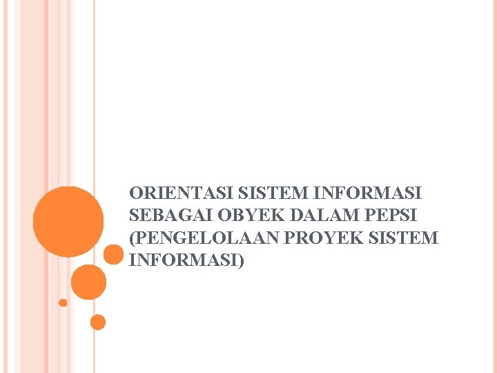 ORIENTASI SISTEM INFORMASI SEBAGAI OBYEK DALAM PEPSI (PENGELOLAAN PROYEK SISTEM INFORMASI) 