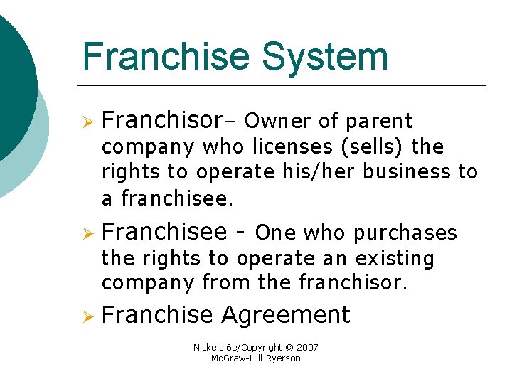 Franchise System Ø Franchisor– Owner of parent company who licenses (sells) the rights to