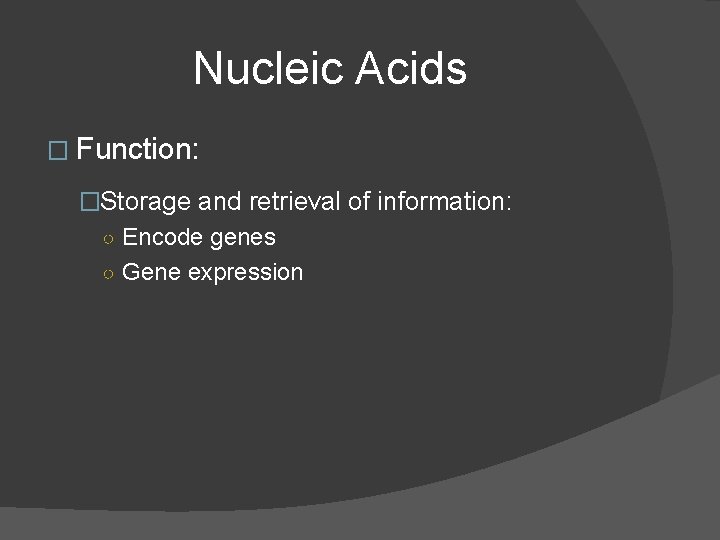 Nucleic Acids � Function: �Storage and retrieval of information: ○ Encode genes ○ Gene Nucleic Acids � Function: �Storage and retrieval of information: ○ Encode genes ○ Gene