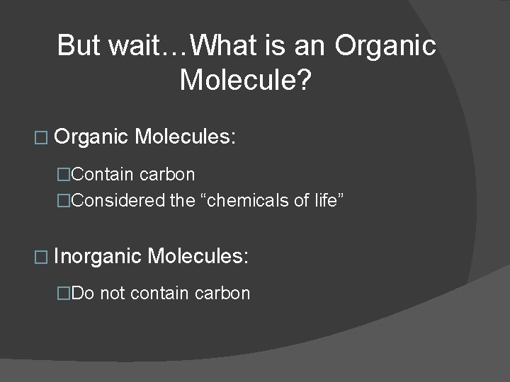 But wait…What is an Organic Molecule? � Organic Molecules: �Contain carbon �Considered the “chemicals But wait…What is an Organic Molecule? � Organic Molecules: �Contain carbon �Considered the “chemicals