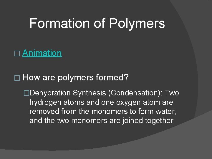 Formation of Polymers � Animation � How are polymers formed? �Dehydration Synthesis (Condensation): Two Formation of Polymers � Animation � How are polymers formed? �Dehydration Synthesis (Condensation): Two
