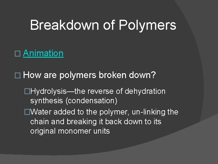 Breakdown of Polymers � Animation � How are polymers broken down? �Hydrolysis—the reverse of Breakdown of Polymers � Animation � How are polymers broken down? �Hydrolysis—the reverse of
