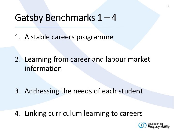 8 Gatsby Benchmarks 1 – 4 1. A stable careers programme 2. Learning from
