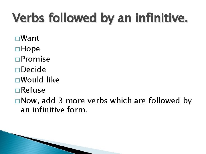 Verbs followed by an infinitive. � Want � Hope � Promise � Decide �