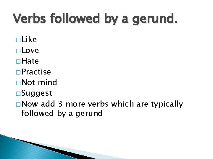 Verbs followed by a gerund. � Like � Love � Hate � Practise �