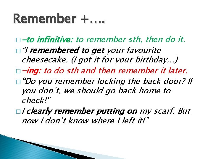 Remember +…. � -to infinitive: to remember sth, then do it. � “I remembered