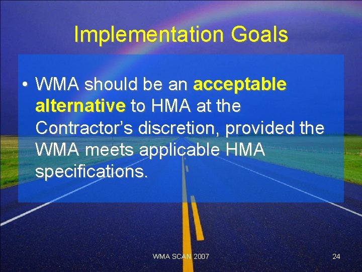 Implementation Goals • WMA should be an acceptable alternative to HMA at the Contractor’s