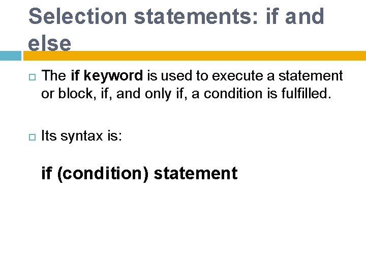 Selection statements: if and else The if keyword is used to execute a statement