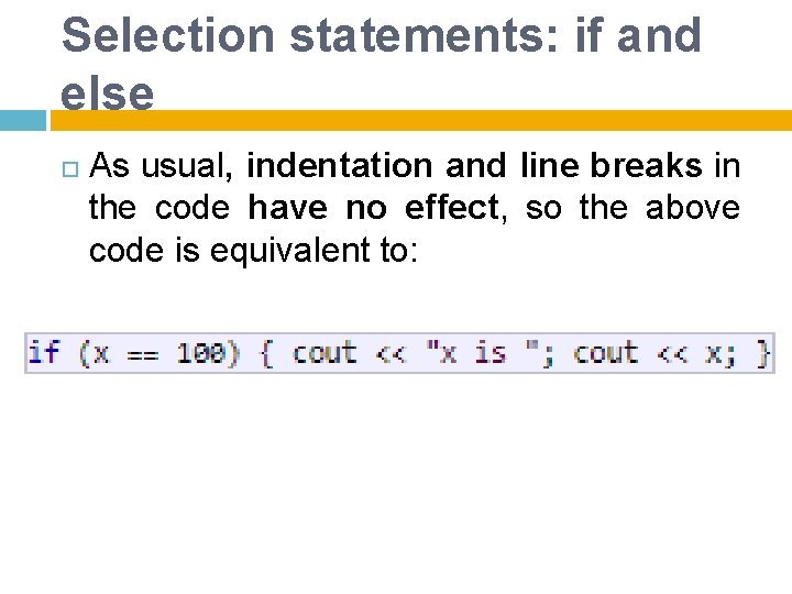Selection statements: if and else As usual, indentation and line breaks in the code