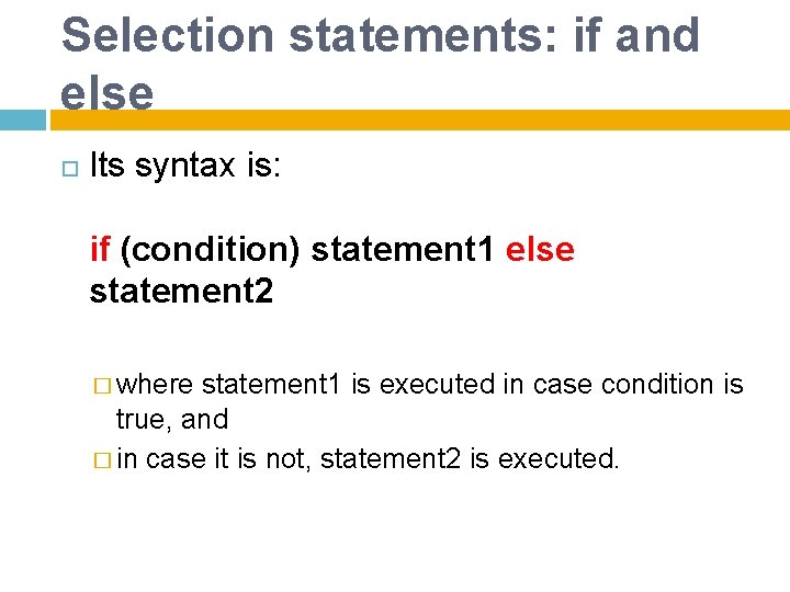 Selection statements: if and else Its syntax is: if (condition) statement 1 else statement
