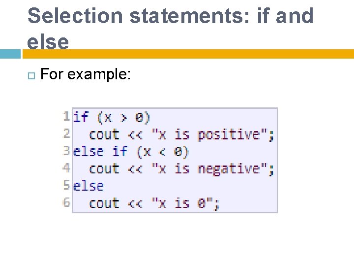 Selection statements: if and else For example: 