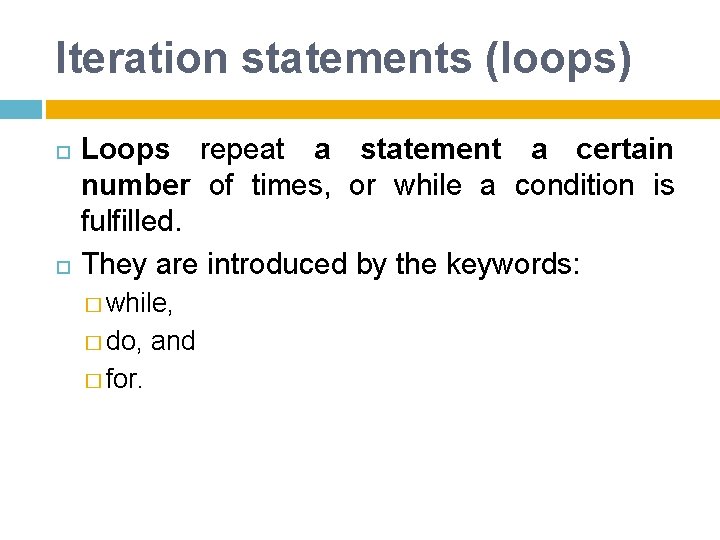 Iteration statements (loops) Loops repeat a statement a certain number of times, or while