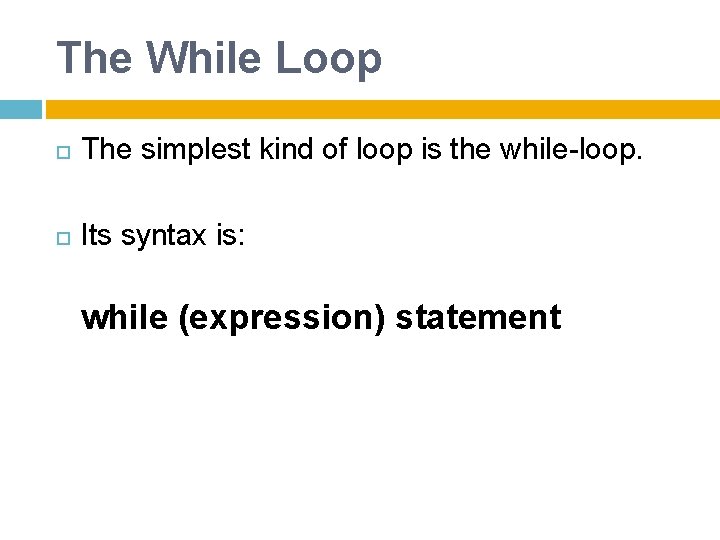 The While Loop The simplest kind of loop is the while-loop. Its syntax is: