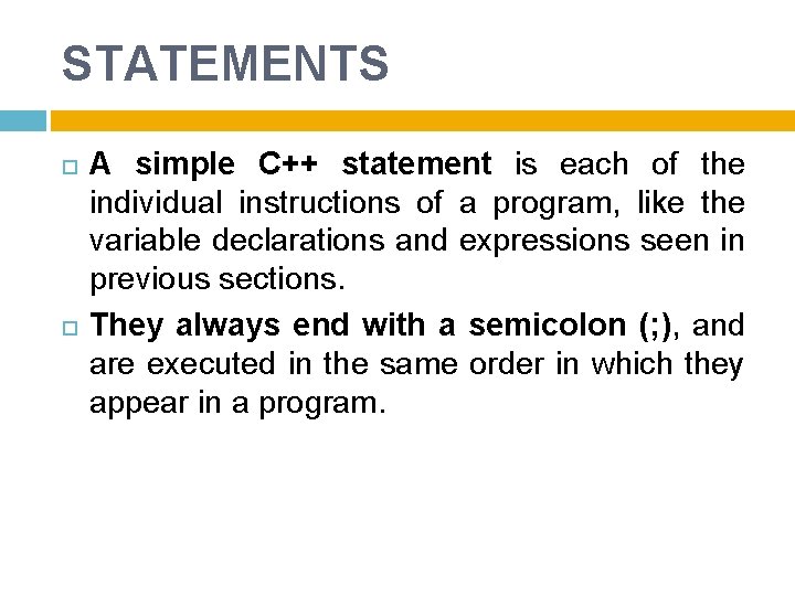 STATEMENTS A simple C++ statement is each of the individual instructions of a program,