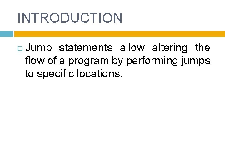 INTRODUCTION Jump statements allow altering the flow of a program by performing jumps to