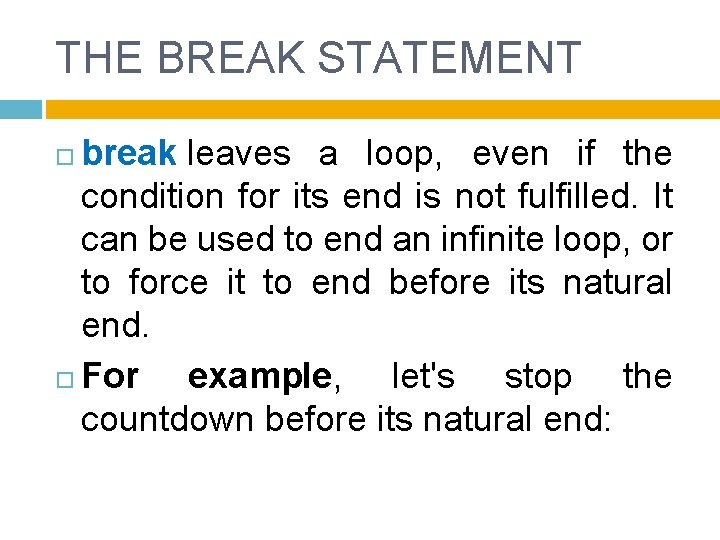 THE BREAK STATEMENT break leaves a loop, even if the condition for its end