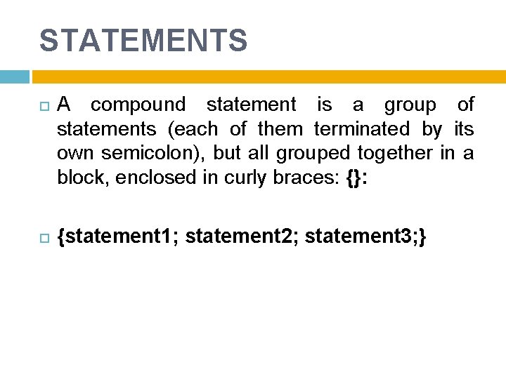 STATEMENTS A compound statement is a group of statements (each of them terminated by