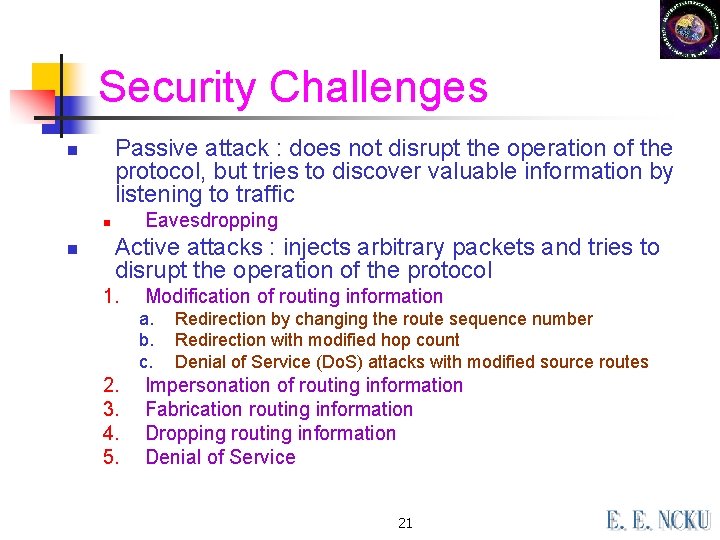 Security Challenges Passive attack : does not disrupt the operation of the protocol, but Security Challenges Passive attack : does not disrupt the operation of the protocol, but