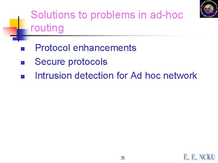 Solutions to problems in ad-hoc routing n n n Protocol enhancements Secure protocols Intrusion Solutions to problems in ad-hoc routing n n n Protocol enhancements Secure protocols Intrusion